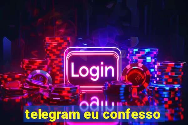 telegram eu confesso